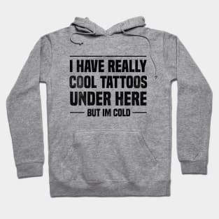 I Have Really Cool Tattoos Under Here But I'm Cold Hoodie